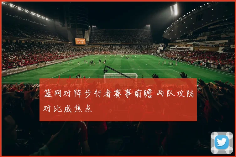 篮网对阵步行者赛事前瞻 两队攻防对比成焦点