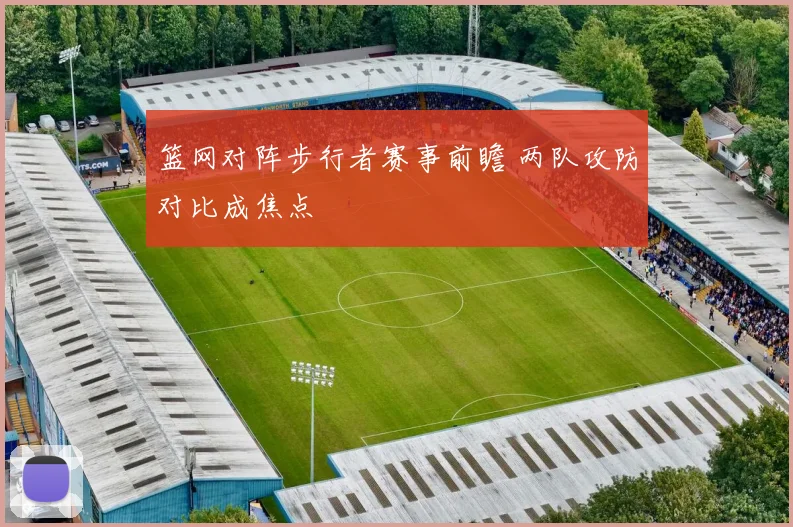 篮网对阵步行者赛事前瞻 两队攻防对比成焦点