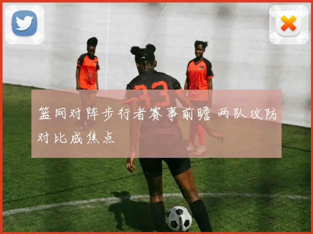 篮网对阵步行者赛事前瞻 两队攻防对比成焦点