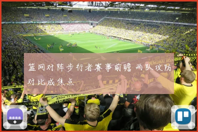 篮网对阵步行者赛事前瞻 两队攻防对比成焦点