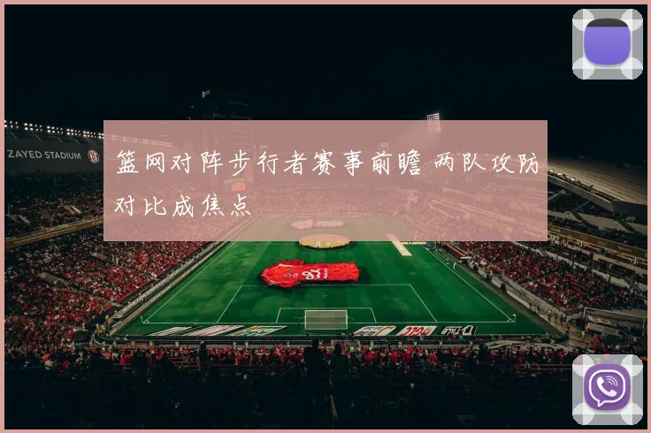 篮网对阵步行者赛事前瞻 两队攻防对比成焦点