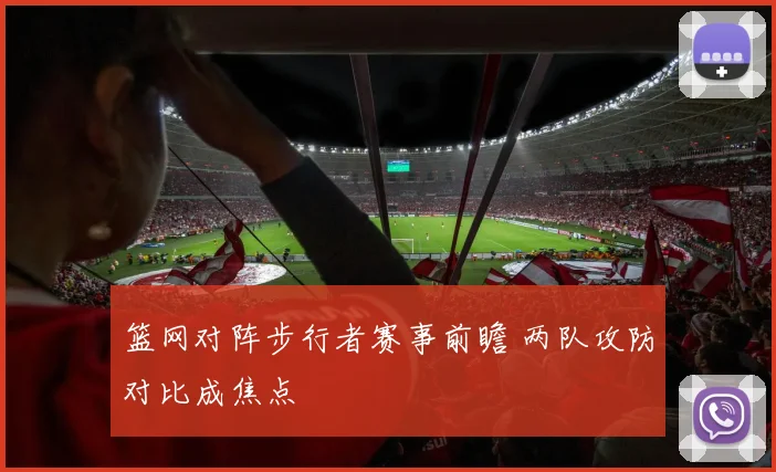 篮网对阵步行者赛事前瞻 两队攻防对比成焦点
