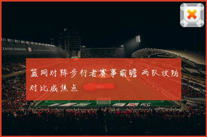 篮网对阵步行者赛事前瞻 两队攻防对比成焦点