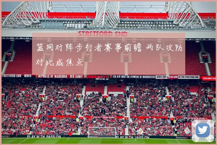 篮网对阵步行者赛事前瞻 两队攻防对比成焦点