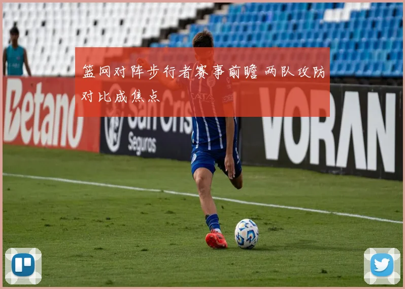 篮网对阵步行者赛事前瞻 两队攻防对比成焦点