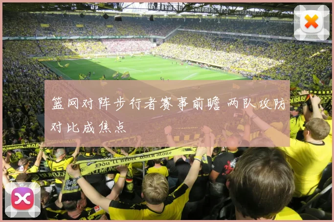 篮网对阵步行者赛事前瞻 两队攻防对比成焦点