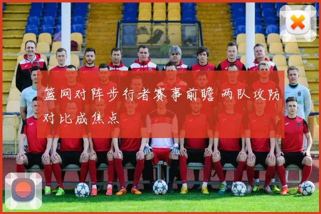 篮网对阵步行者赛事前瞻 两队攻防对比成焦点