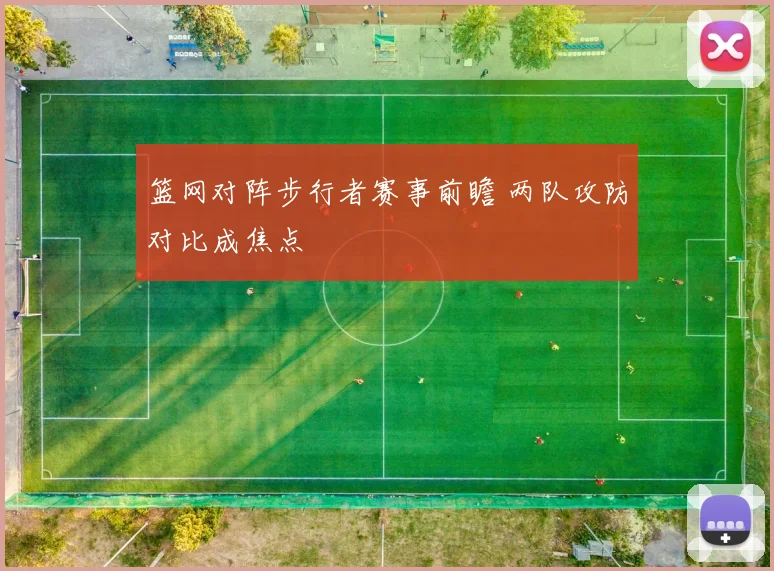 篮网对阵步行者赛事前瞻 两队攻防对比成焦点