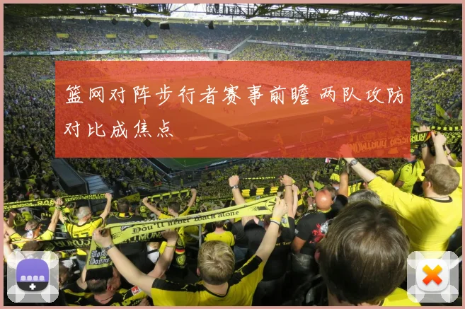 篮网对阵步行者赛事前瞻 两队攻防对比成焦点