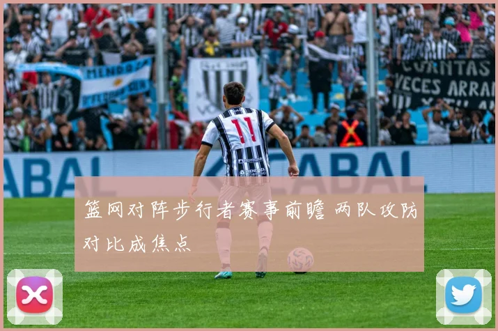 篮网对阵步行者赛事前瞻 两队攻防对比成焦点
