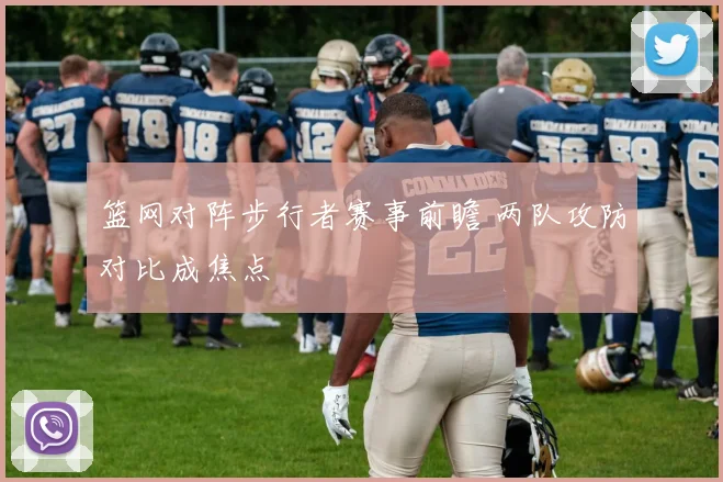 篮网对阵步行者赛事前瞻 两队攻防对比成焦点