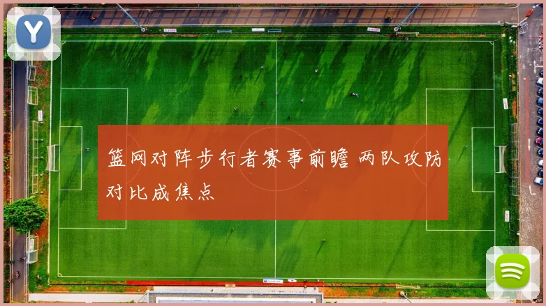篮网对阵步行者赛事前瞻 两队攻防对比成焦点