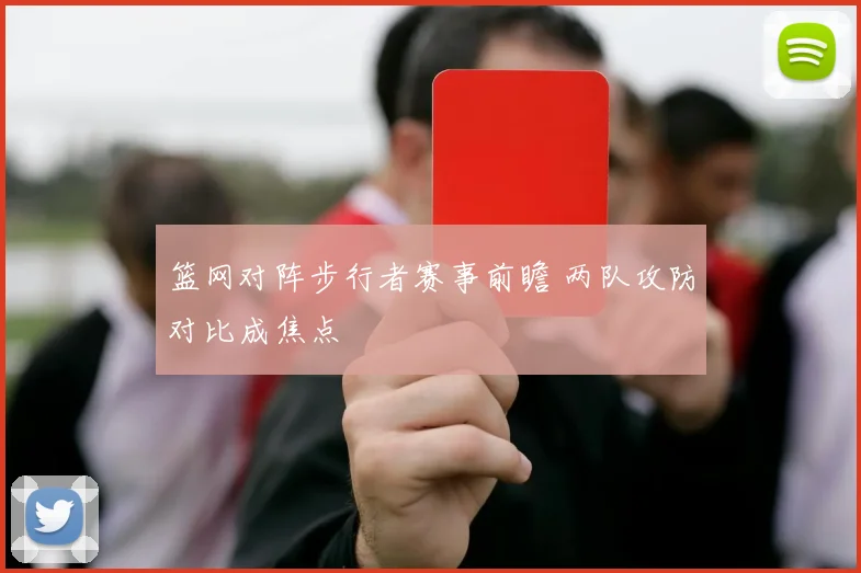 篮网对阵步行者赛事前瞻 两队攻防对比成焦点