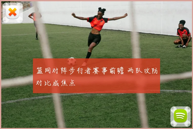 篮网对阵步行者赛事前瞻 两队攻防对比成焦点