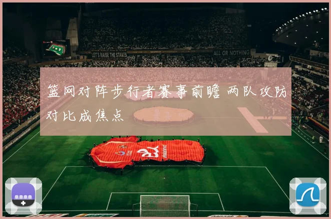 篮网对阵步行者赛事前瞻 两队攻防对比成焦点