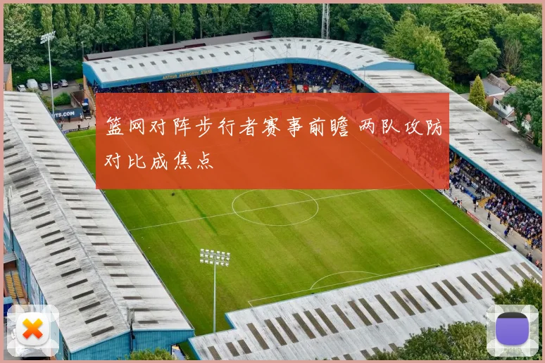篮网对阵步行者赛事前瞻 两队攻防对比成焦点