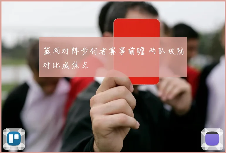 篮网对阵步行者赛事前瞻 两队攻防对比成焦点