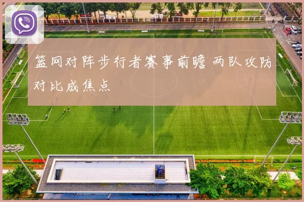 篮网对阵步行者赛事前瞻 两队攻防对比成焦点