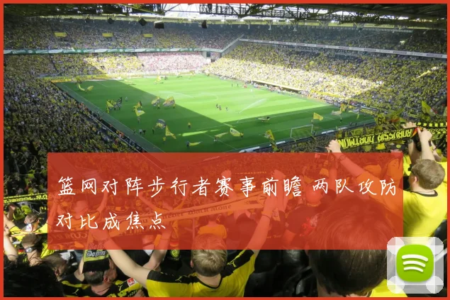 篮网对阵步行者赛事前瞻 两队攻防对比成焦点
