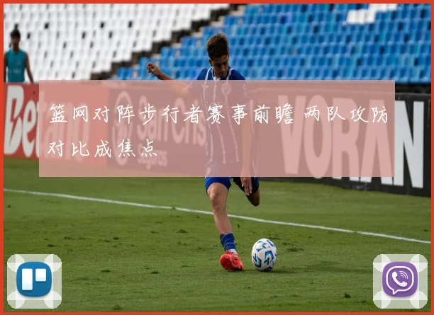 篮网对阵步行者赛事前瞻 两队攻防对比成焦点