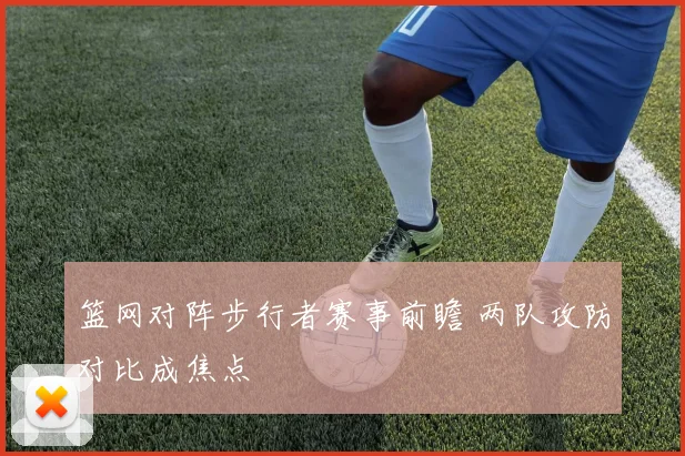 篮网对阵步行者赛事前瞻 两队攻防对比成焦点