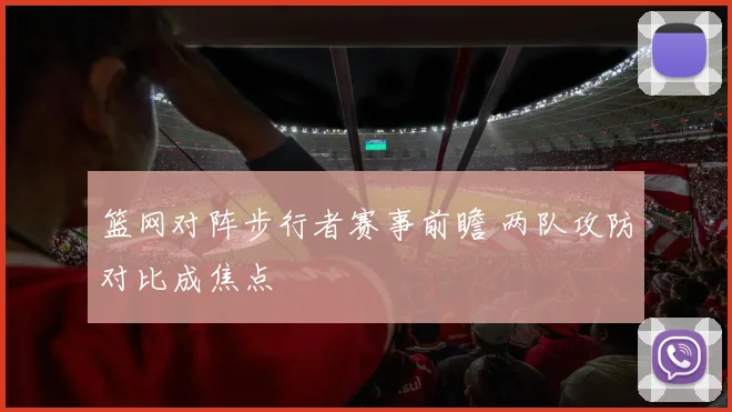 篮网对阵步行者赛事前瞻 两队攻防对比成焦点