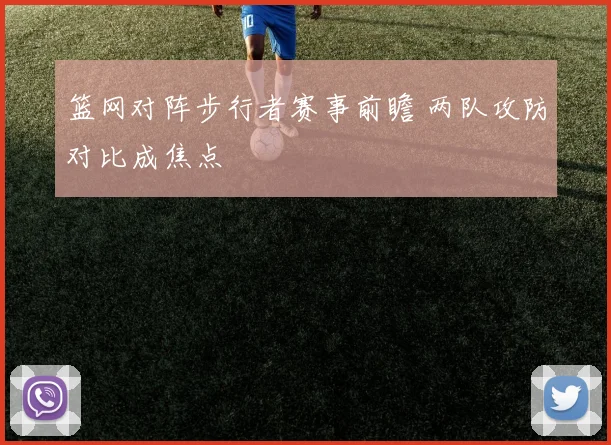 篮网对阵步行者赛事前瞻 两队攻防对比成焦点