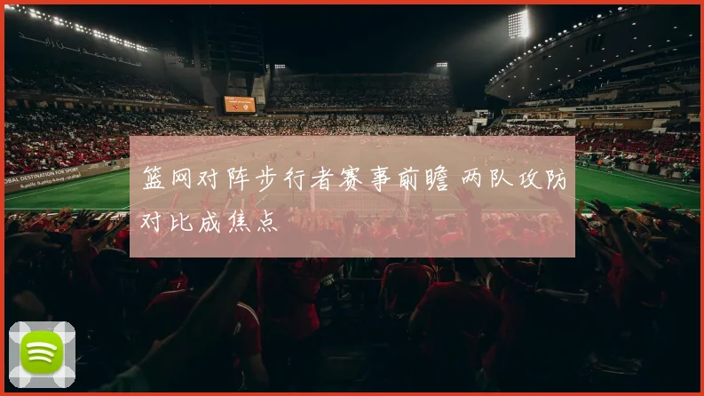 篮网对阵步行者赛事前瞻 两队攻防对比成焦点