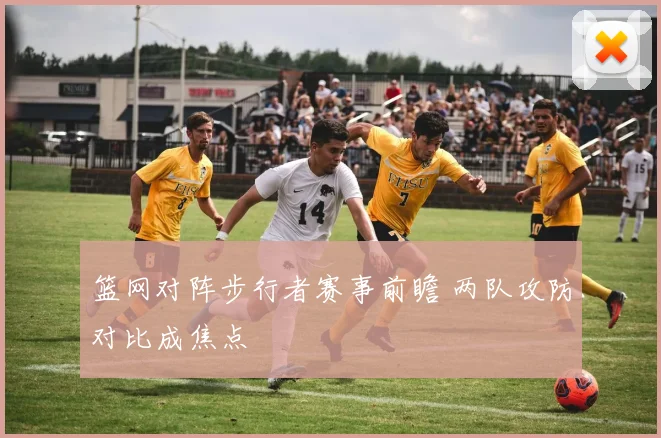 篮网对阵步行者赛事前瞻 两队攻防对比成焦点