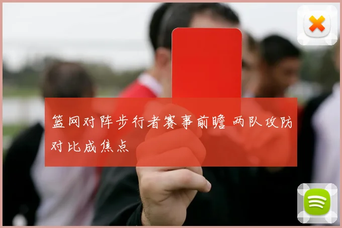 篮网对阵步行者赛事前瞻 两队攻防对比成焦点