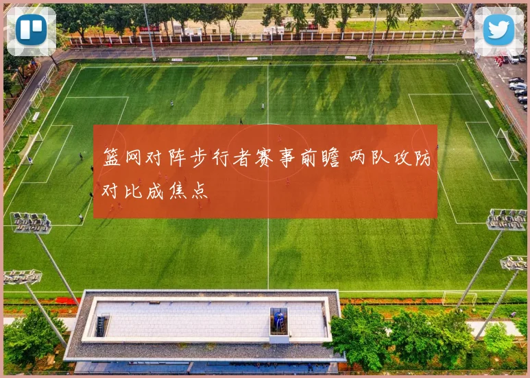 篮网对阵步行者赛事前瞻 两队攻防对比成焦点