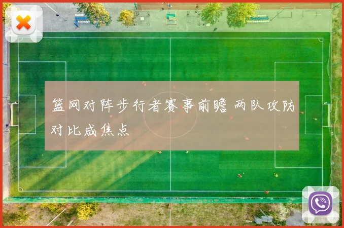 篮网对阵步行者赛事前瞻 两队攻防对比成焦点