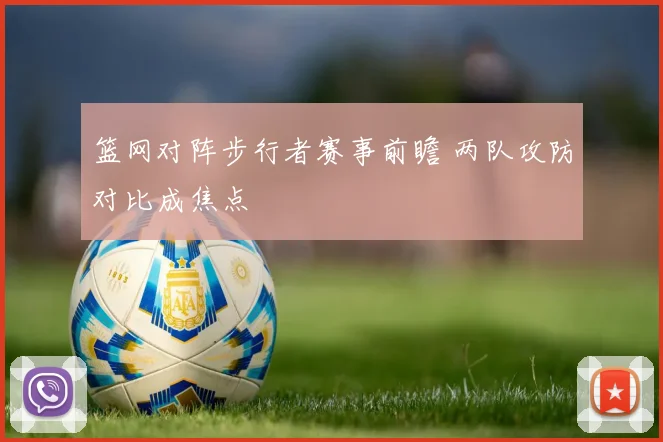 篮网对阵步行者赛事前瞻 两队攻防对比成焦点