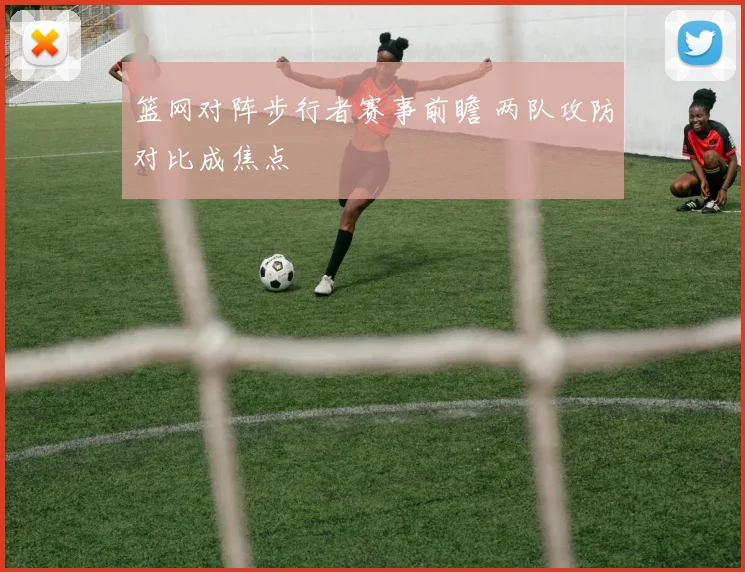 篮网对阵步行者赛事前瞻 两队攻防对比成焦点