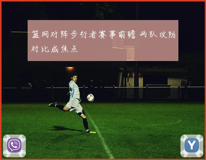 篮网对阵步行者赛事前瞻 两队攻防对比成焦点