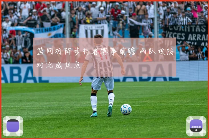篮网对阵步行者赛事前瞻 两队攻防对比成焦点