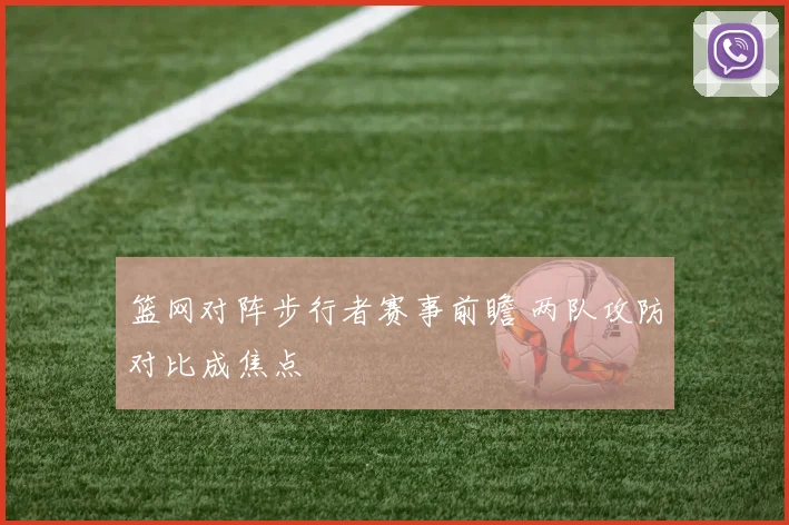 篮网对阵步行者赛事前瞻 两队攻防对比成焦点