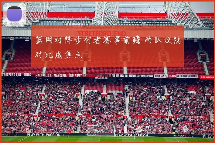 篮网对阵步行者赛事前瞻 两队攻防对比成焦点