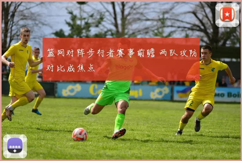 篮网对阵步行者赛事前瞻 两队攻防对比成焦点