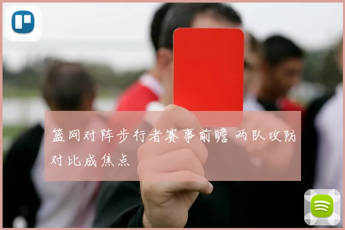篮网对阵步行者赛事前瞻 两队攻防对比成焦点