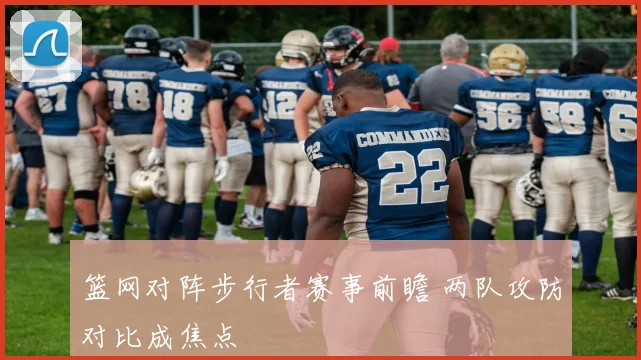 篮网对阵步行者赛事前瞻 两队攻防对比成焦点