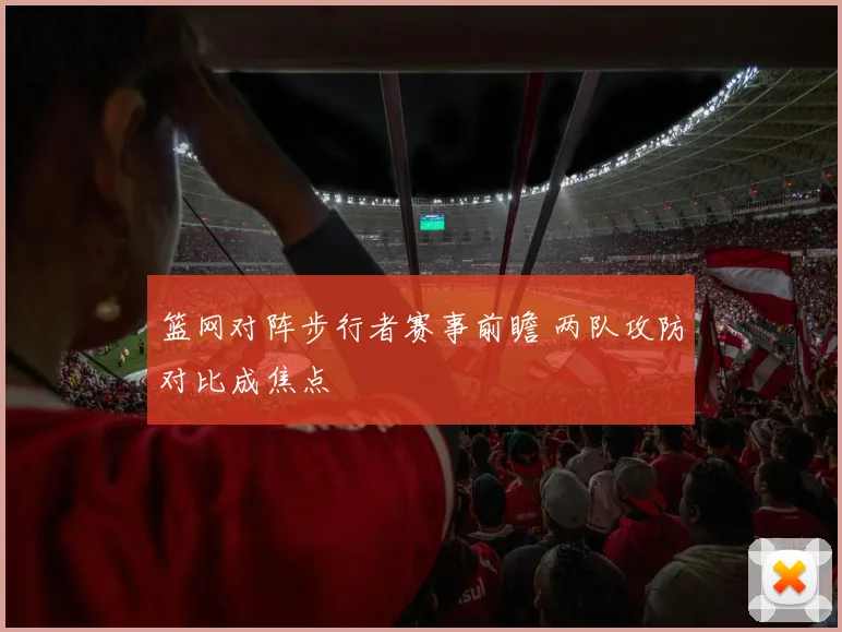 篮网对阵步行者赛事前瞻 两队攻防对比成焦点