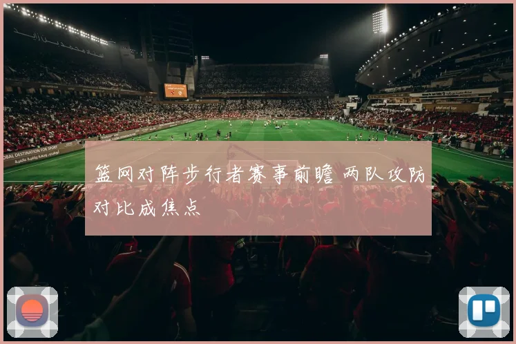 篮网对阵步行者赛事前瞻 两队攻防对比成焦点