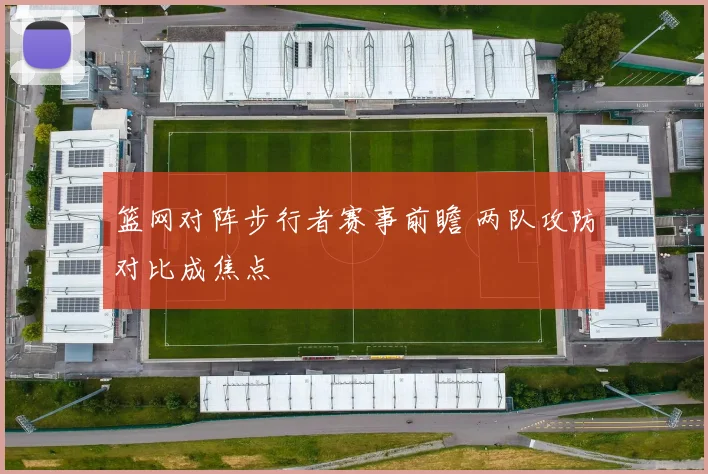 篮网对阵步行者赛事前瞻 两队攻防对比成焦点