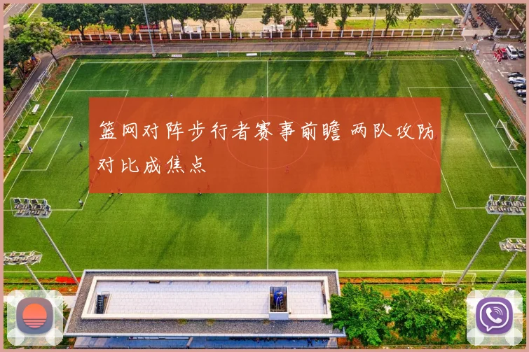 篮网对阵步行者赛事前瞻 两队攻防对比成焦点