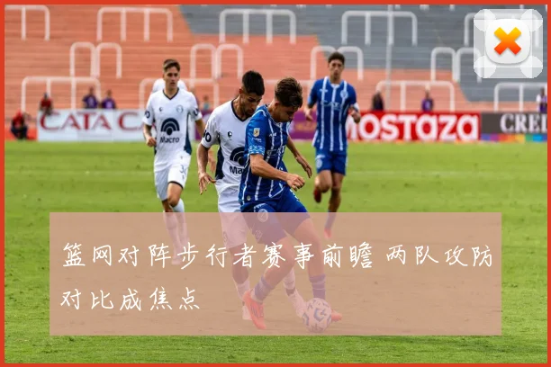 篮网对阵步行者赛事前瞻 两队攻防对比成焦点
