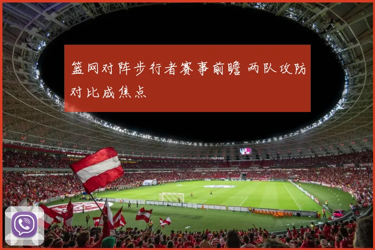 篮网对阵步行者赛事前瞻 两队攻防对比成焦点