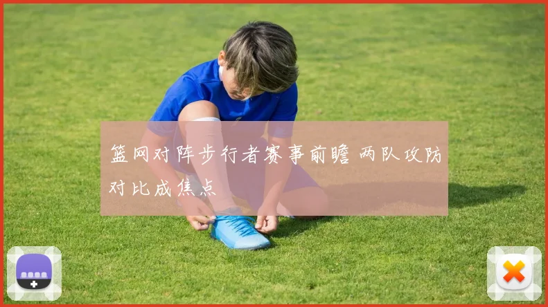 篮网对阵步行者赛事前瞻 两队攻防对比成焦点