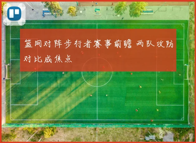 篮网对阵步行者赛事前瞻 两队攻防对比成焦点