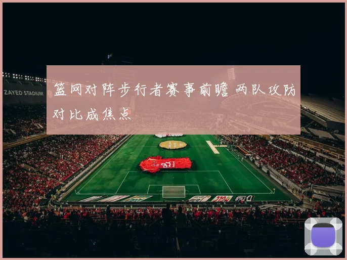 篮网对阵步行者赛事前瞻 两队攻防对比成焦点
